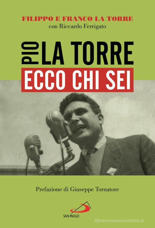 Ecco chi sei. Pio La Torre, nostro padre di Filippo La Torre, Franco La Torre, Riccardo Ferrigato edito da San Paolo Edizioni