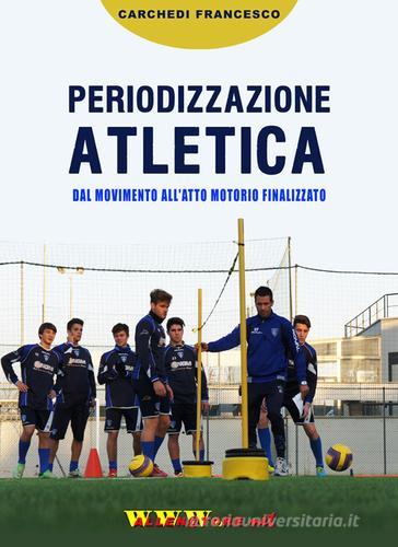 Periodizzazione atletica. Dal movimento all'atto motorio finalizzato. Con DVD di Francesco Carchedi edito da WWW.Allenatore.Net