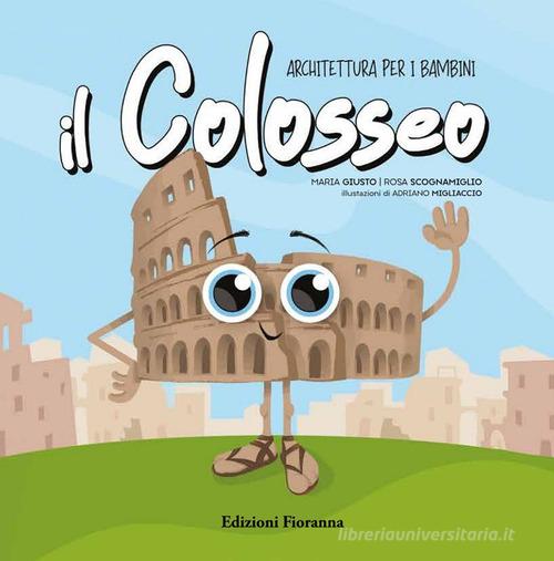 Il Colosseo. Architettura per i bambini. Ediz. a colori di Rosa Scognamiglio, Maria Giusto edito da Fioranna
