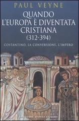 Quando l'Europa è diventata cristiana (312-394). Costantino, la conversione, l'impero di Paul Veyne edito da Garzanti