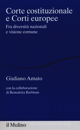 Corte costituzionale e Corti europee. Fra diversità nazionali e visione comune di Giuliano Amato, Benedetta Barbisan edito da Il Mulino