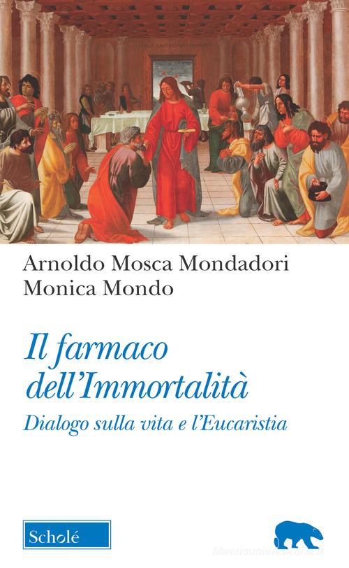Il farmaco dell'immortalità. Dialogo sulla vita e l'Eucaristia di Arnoldo Mosca Mondadori, Monica Mondo edito da Scholé