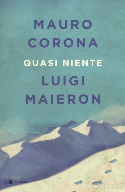 Libro Quasi niente di Mauro Corona, Luigi Maieron Tascabili di Chiarelettere