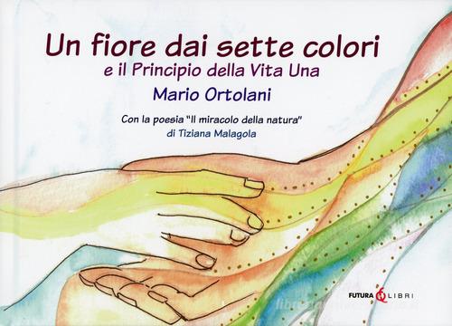 Un fiore dai sette colori-Principio della vita una di Mario Ortolani edito da Futura Libri