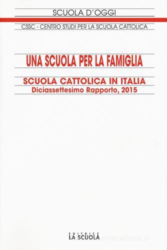 Una scuola per la famiglia. Scuola cattolica in Italia. Diciassettesimo rapporto edito da La Scuola SEI