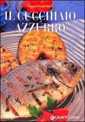 Il cucchiaio azzurro. Oltre 800 ricette di mare e d'acqua dolce di Silvana Franconeri edito da Giunti Demetra