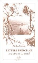 Lettere bresciane. Salvare il Garda vol.4 di Attilio Mazza edito da Fondazione Civiltà Bresciana