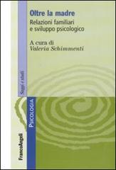 Oltre la madre. Relazioni familiari e sviluppo psicologico edito da Franco Angeli