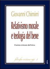 Relativismo morale e teologia del bene. Il senso cristiano dell'etica di Giovanni Chimirri edito da Chirico