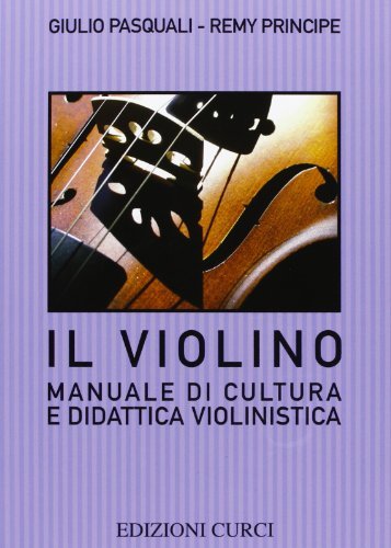 Il violino. Manuale di cultura e didattica violinistica di Giulio Pasquali, Remy Principe edito da Curci