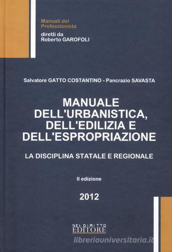 Manuale dell'urbanistica, dell'edilizia e della espropriazione di Costantino G. Gatto, Pancrazio Savasta edito da Neldiritto Editore