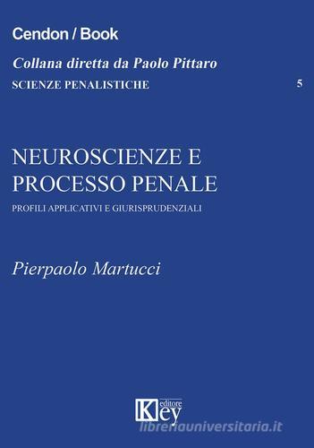 Neuroscienze e processo penale. Profili applicativi e giurisprudenziali di Pierpaolo Martucci edito da Key Editore