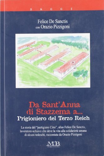 Da Sant'Anna di Stazzema a... prigioniero del Terzo Reich di Felice De Sanctis, Orazio Pizzigoni edito da M & B Publishing