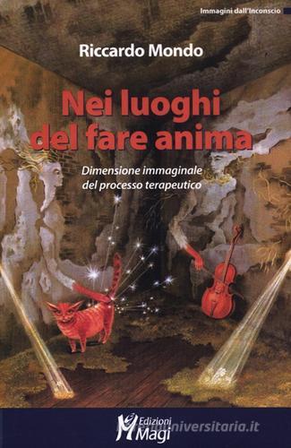 Nei luoghi del fare anima. Dimensione immaginale del processo terapeutico di Riccardo Mondo edito da Magi Edizioni