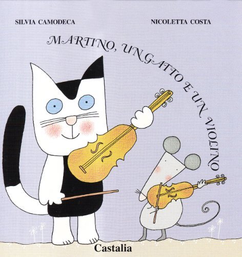 Martino, un gatto e un violino. Ediz. illustrata di Silvia Camodeca, Nicoletta Costa edito da Castalia Casa Editrice