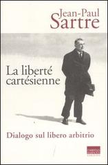La liberté cartésienne. Dialogo sul libero arbitrio di Jean-Paul Sartre edito da Marinotti