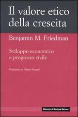 Il valore etico della crescita. Sviluppo economico e progresso civile di Benjamin M. Friedman edito da Università Bocconi