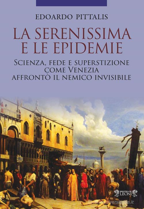La Serenissima e le epidemie di Edoardo Pittalis edito da Biblioteca dei Leoni