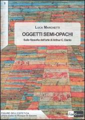 Oggetti semi-opachi. Sulla filosofia dell'arte di Arthur C. Danto di Luca Marchetti edito da AlboVersorio