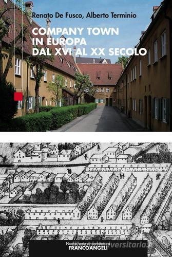 Company Town in Europa dal XVI al XX secolo di Renato De Fusco, Alberto Terminio edito da Franco Angeli