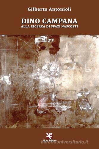Dino Campana. Alla ricerca di spazi nascosti di Gilberto Antonioli edito da Algra