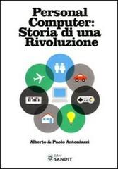 Personal computer storia di una rivoluzione di Alberto Antoniazzi, Paolo Antoniazzi edito da Sandit Libri