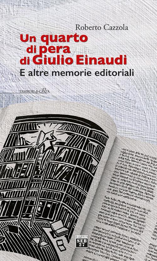 Un quarto di pera di Giulio Einaudi. E altre memorie editoriali di Roberto Cazzola edito da Edizioni SEB27
