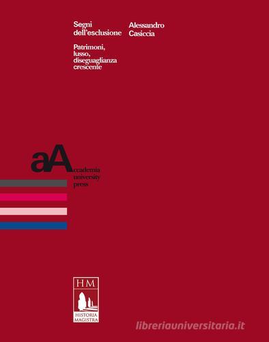 Segni dell'esclusione. Patrimoni, lusso, diseguaglianza crescente di Alessandro Casiccia edito da Accademia University Press