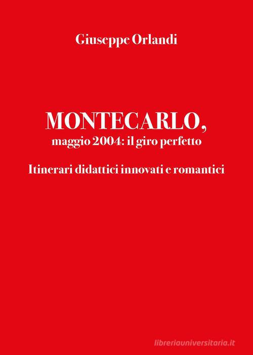 Montecarlo, maggio 2004: il giro perfetto. Itinerari didattici innovati e romantici di Giuseppe Orlandi edito da Youcanprint