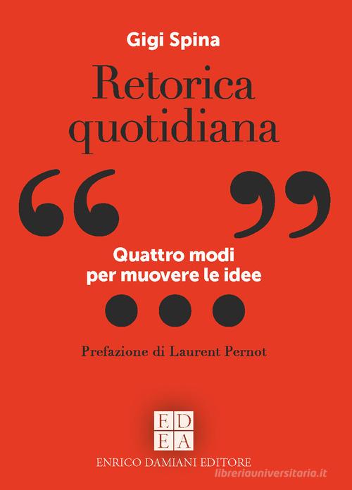 Retorica quotidiana. Quattro modi per muovere le idee di Gigi Spina edito da ED-Enrico Damiani Editore