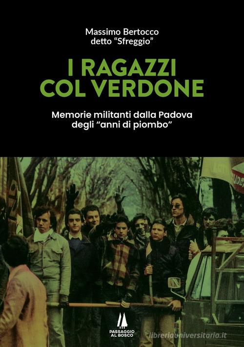 I ragazzi col verdone. Memorie militanti dalla Padova degli «anni di piombo» di Massimo Bertocco edito da Passaggio al Bosco