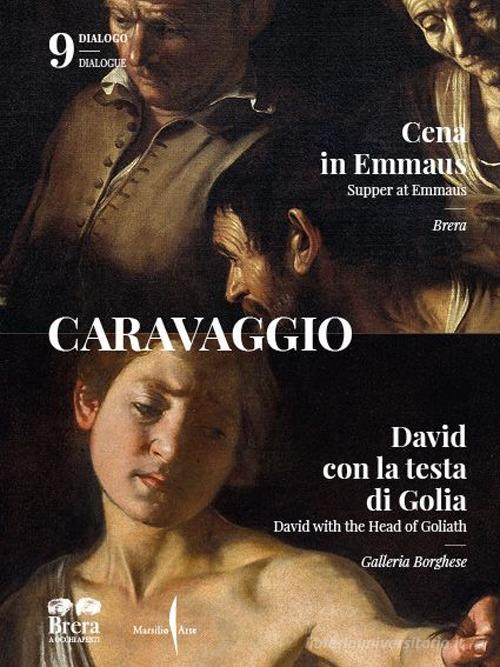 Caravaggio. La «Cena in Emmaus» di Brera e il «David e Golia» della Galleria Borghese. Ediz. italiana e inglese edito da Marsilio Arte