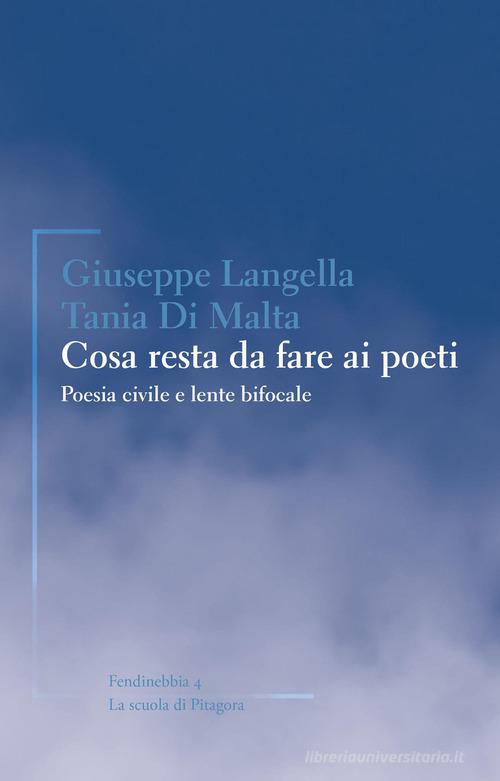Cosa resta da fare ai poeti. Poesia civile e lente bifocale di Giuseppe Langella, Tania Di Malta edito da La Scuola di Pitagora