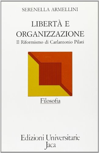 Libertà ed organizzazione. Il riformismo di Carlantonio Pilati di Serenella Armellini edito da Jaca Book