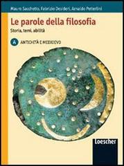 Le parole della filosofia. Storia, temi, abilità. Vol. A: Antichità e Medioevo. Con espansione online. Per le Scuole superiori di Mauro Sacchetto, Fabrizio Desideri, Arnaldo Petterlini edito da Loescher