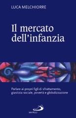 Il mercato dell'infanzia. Parlare ai propri figli di giustizia sociale, povertà e globalizzazione di Luca Melchiorre edito da San Paolo Edizioni