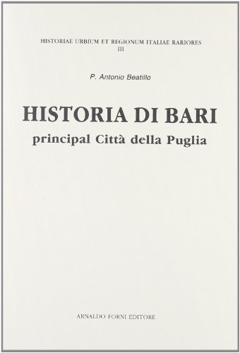 Historia di Bari (rist. anast. Bari, 1637) di A. Beatillo edito da Forni