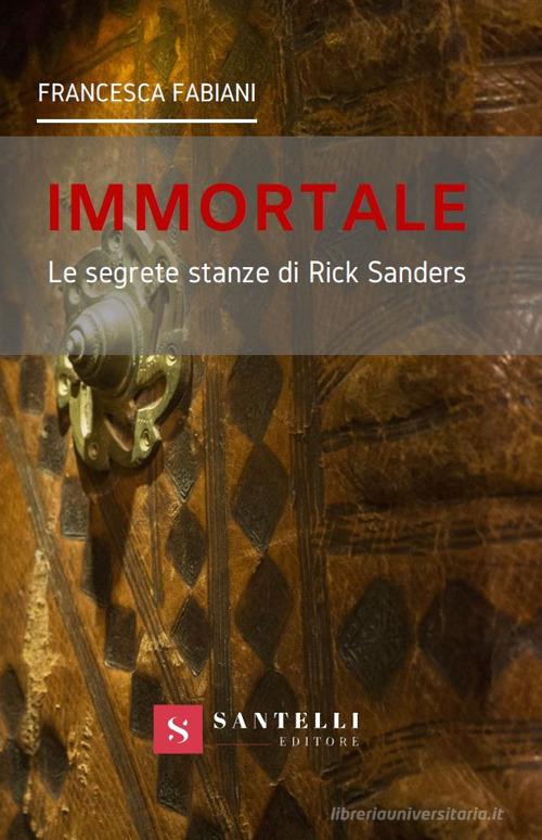 Libro Immortale. Le segrete stanze di Rick Sanders di Francesca Fabiani di Santelli