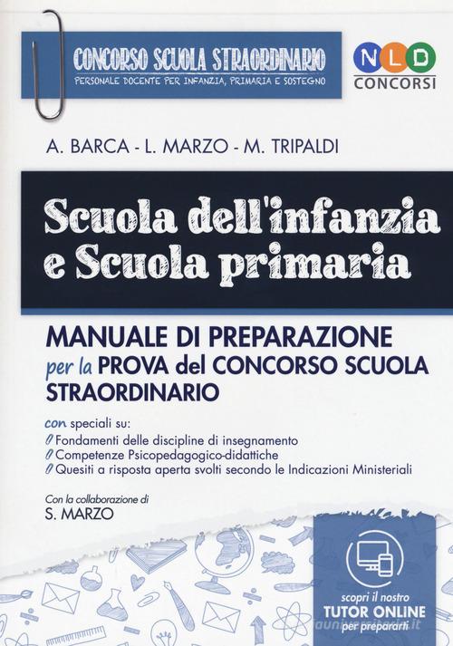 Scuola dell'infanzia e scuola primaria. Manuale di preparazione per la prova del concorso scuola straordinario. Con espansione online di Alessandro Barca, Mariella Tripaldi, Laura Marzo edito da Nld Concorsi