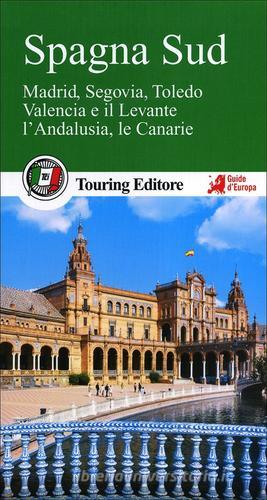 Spagna sud. Madrid, Segovia, Toledo, Valencia e il Levante, l'Andalusia, le Canarie. Con guida alle informazioni pratiche edito da Touring