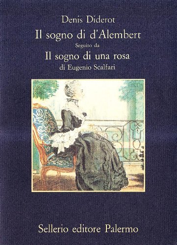 Il sogno di D'Alembert-Il sogno di una rosa di Denis Diderot, Eugenio Scalfari edito da Sellerio Editore Palermo