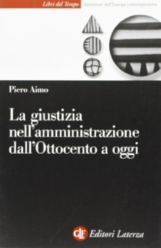La giustizia nell'amministrazione in Italia dall'Ottocento a oggi di Piero Aimo edito da Laterza