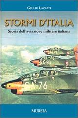 Stormi d'Italia. Storia dell'aviazione militare italiana di Giulio Lazzati edito da Ugo Mursia Editore