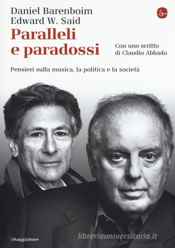 Paralleli e paradossi. Pensieri sulla musica, la politica e la società di Daniel Barenboim, Edward W. Said edito da Il Saggiatore