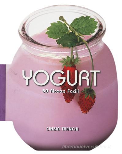 Yogurt. 50 ricette facili di Cinzia Trenchi edito da White Star