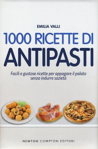 1000 ricette di antipasti di Emilia Valli edito da Newton Compton