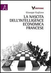 La nascita dell'intelligence economica francese di Giuseppe Gagliano edito da Aracne