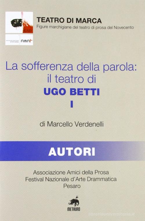 La sofferenza della parola. Il teatro di Ugo Betti di Marcello Verdenelli edito da Metauro
