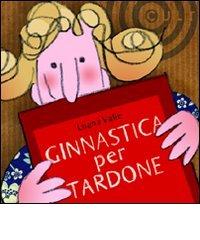 Ginnastica per tardone di Luana Valle edito da Cult Editore