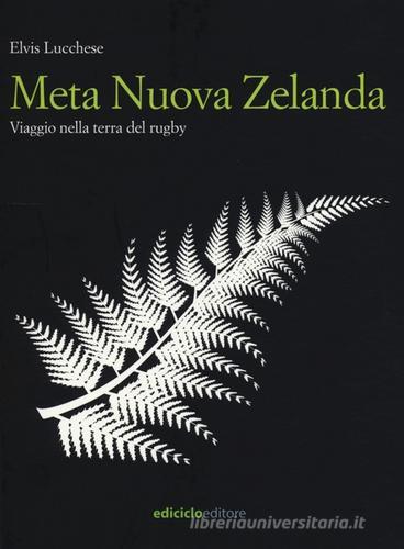 Meta Nuova Zelanda. Viaggio nella terra del rugby di Elvis Lucchese edito da Ediciclo